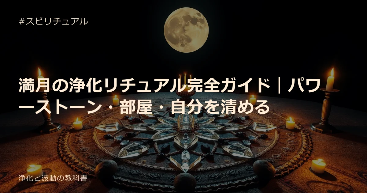 満月の浄化リチュアル完全ガイド｜パワーストーン・部屋・自分を清める