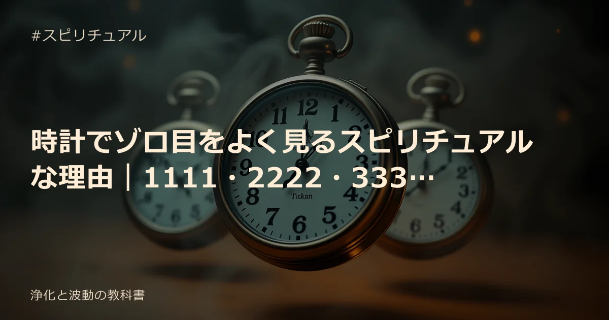 時計でゾロ目をよく見るスピリチュアルな理由｜1111・2222・3333の意味